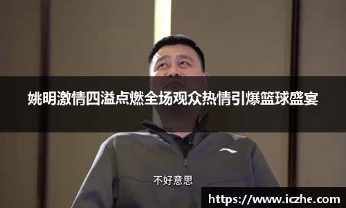 姚明激情四溢点燃全场观众热情引爆篮球盛宴
