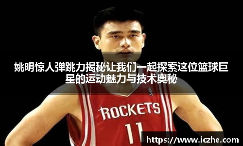 姚明惊人弹跳力揭秘让我们一起探索这位篮球巨星的运动魅力与技术奥秘