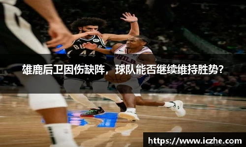 雄鹿后卫因伤缺阵，球队能否继续维持胜势？