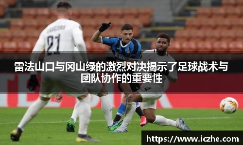 雷法山口与冈山绿的激烈对决揭示了足球战术与团队协作的重要性