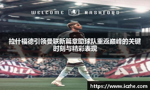拉什福德引领曼联新篇章助球队重返巅峰的关键时刻与精彩表现